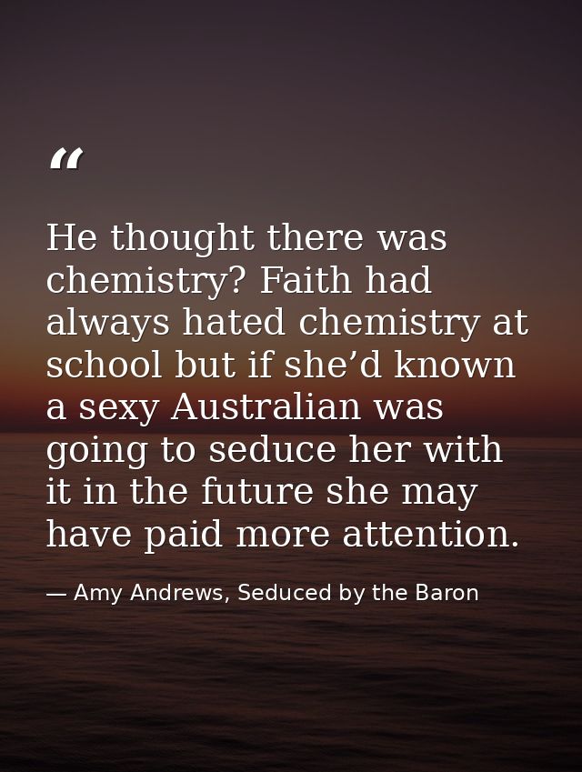 He thought there was chemistry? Faith had always hated chemistry at school but if she’d known a sexy Australian was goin — Amy Andrews, Seduced by the Baron