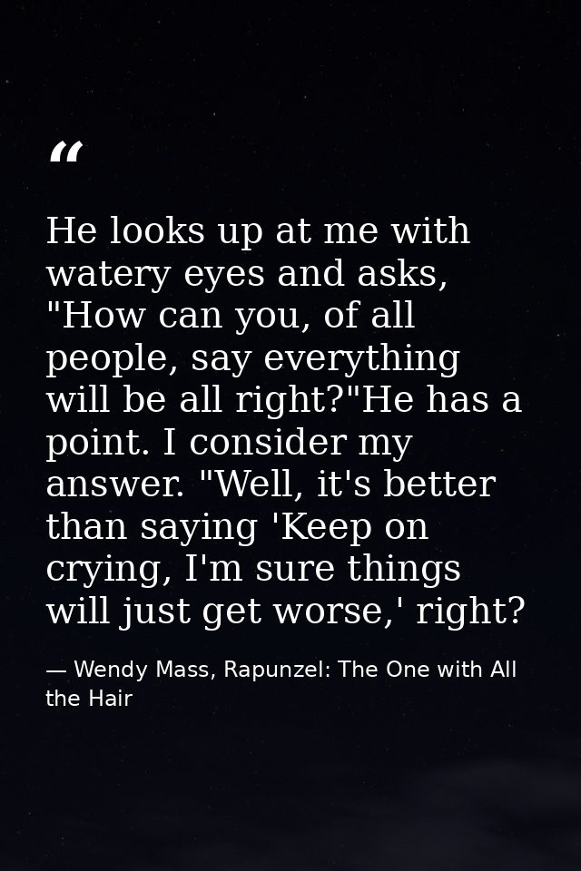 He looks up at me with watery eyes and asks, "How can you, of all people, say everything will be all right?"He has a poi — Wendy Mass, Rapunzel: The One with All the Hair