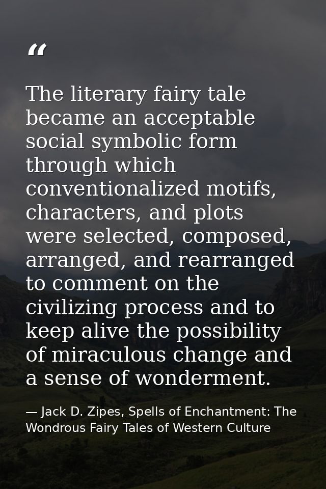 The literary fairy tale became an acceptable social symbolic form through which conventionalized motifs, characters, and — Jack D. Zipes, Spells of Enchantment: The Wondrous Fairy Tales of Western Culture