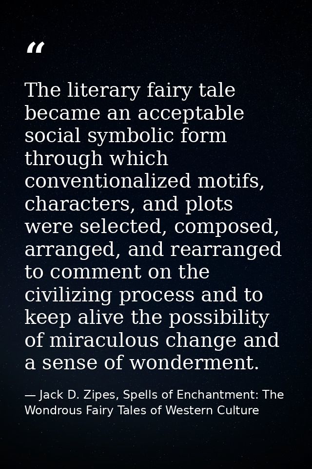 The literary fairy tale became an acceptable social symbolic form through which conventionalized motifs, characters, and — Jack D. Zipes, Spells of Enchantment: The Wondrous Fairy Tales of Western Culture