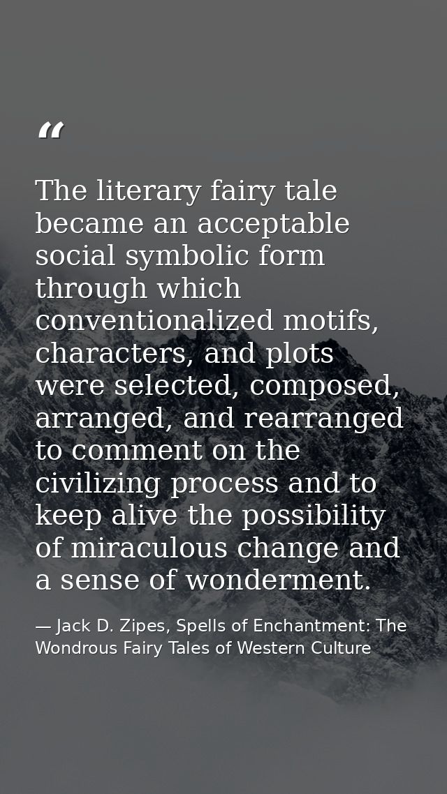 The literary fairy tale became an acceptable social symbolic form through which conventionalized motifs, characters, and — Jack D. Zipes, Spells of Enchantment: The Wondrous Fairy Tales of Western Culture