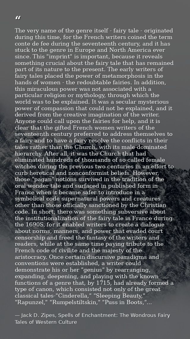 The very name of the genre itself - fairy tale - originated during this time, for the French writers coined the term con — Jack D. Zipes, Spells of Enchantment: The Wondrous Fairy Tales of Western Culture