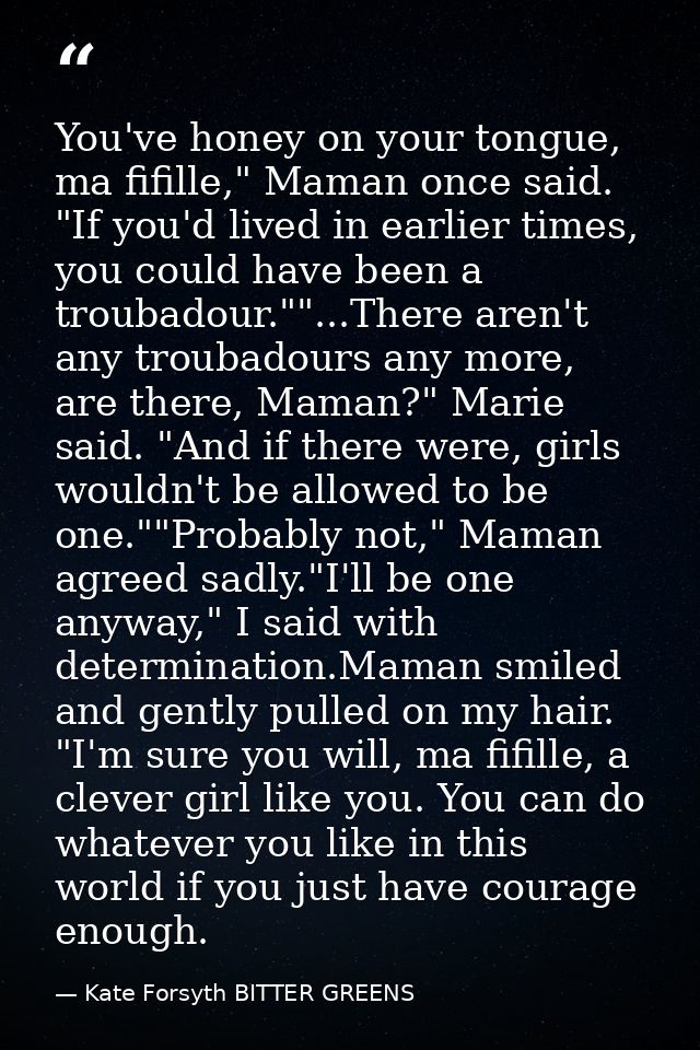 You've honey on your tongue, ma fifille," Maman once said. "If you'd lived in earlier times, you could have been a troub — Kate Forsyth BITTER GREENS