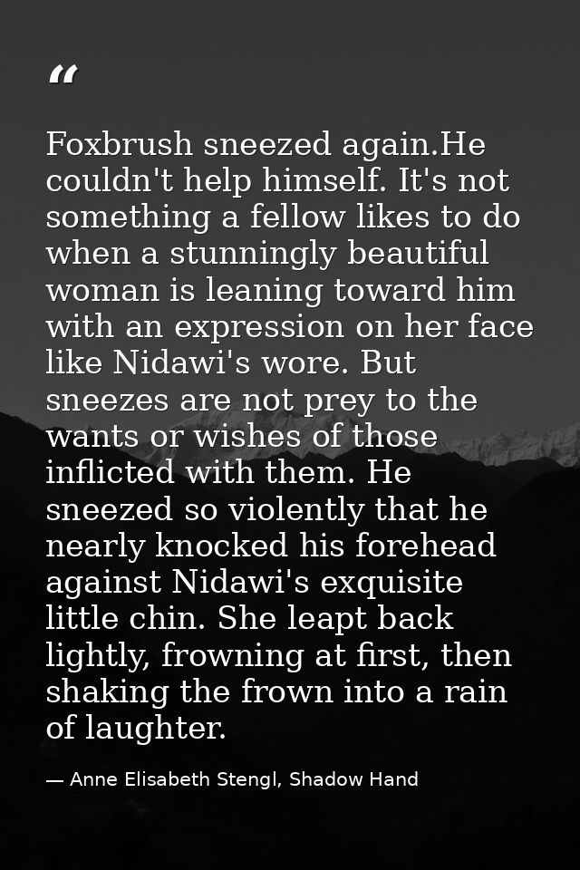 Foxbrush sneezed again.He couldn't help himself. It's not something a fellow likes to do when a stunningly beautiful wom — Anne Elisabeth Stengl, Shadow Hand
