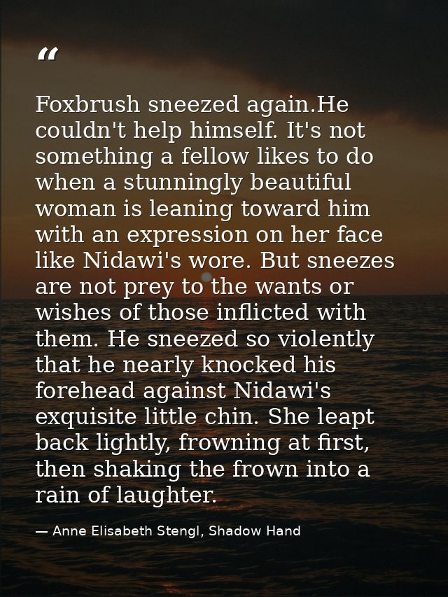 Foxbrush sneezed again.He couldn't help himself. It's not something a fellow likes to do when a stunningly beautiful wom — Anne Elisabeth Stengl, Shadow Hand