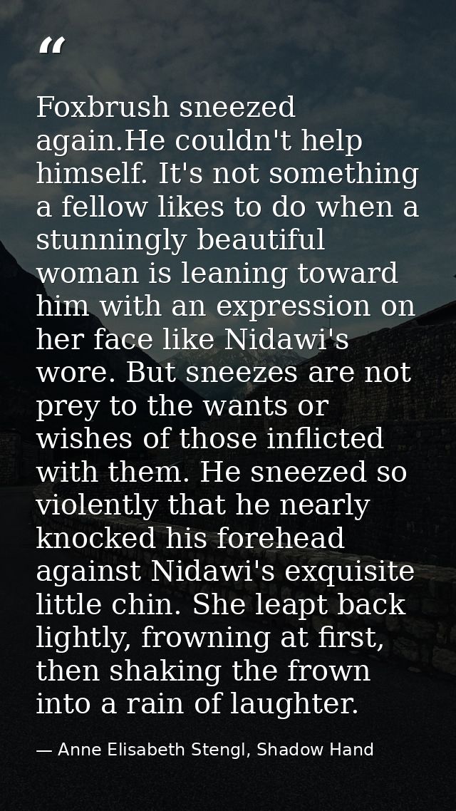 Foxbrush sneezed again.He couldn't help himself. It's not something a fellow likes to do when a stunningly beautiful wom — Anne Elisabeth Stengl, Shadow Hand