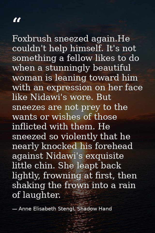 Foxbrush sneezed again.He couldn't help himself. It's not something a fellow likes to do when a stunningly beautiful wom — Anne Elisabeth Stengl, Shadow Hand