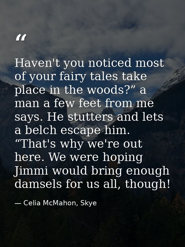 Haven't you noticed most of your fairy tales take place in the woods?” a man a few feet from me says. He stutters and le — Celia McMahon, Skye