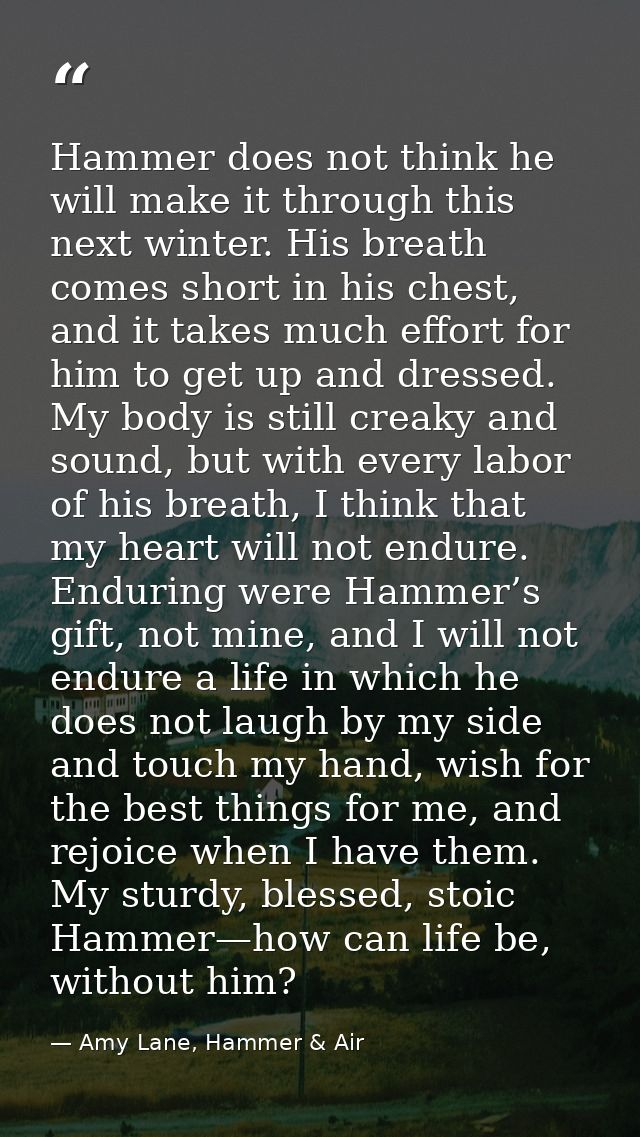 Hammer does not think he will make it through this next winter. His breath comes short in his chest, and it takes much e — Amy Lane, Hammer & Air