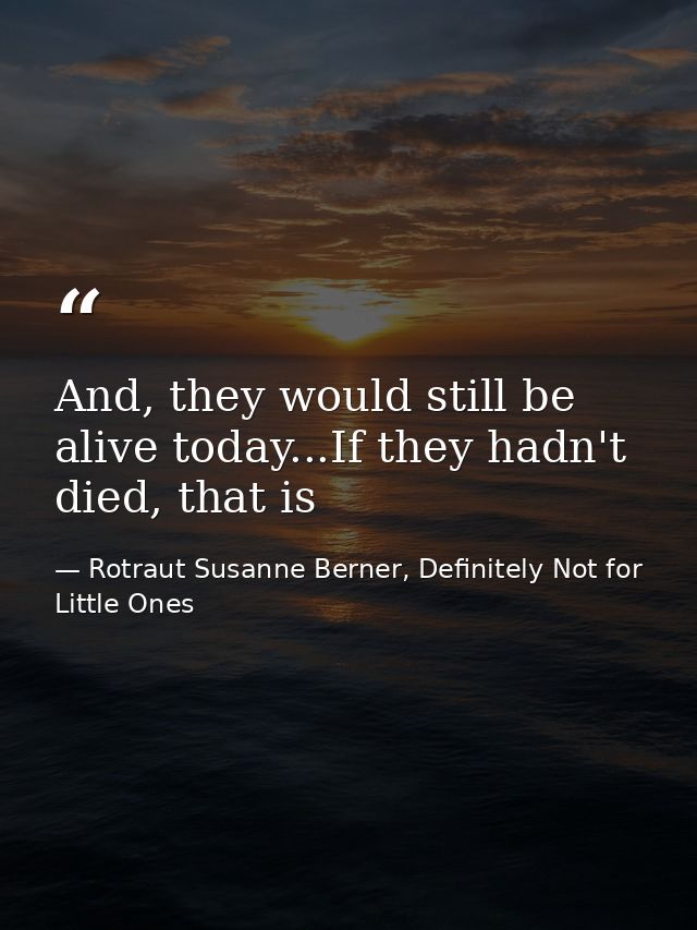 And, they would still be alive today...If they hadn't died, that is — Rotraut Susanne Berner, Definitely Not for Little Ones