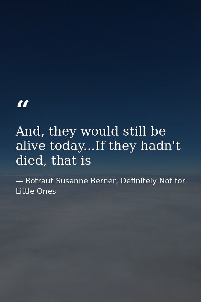 And, they would still be alive today...If they hadn't died, that is — Rotraut Susanne Berner, Definitely Not for Little Ones