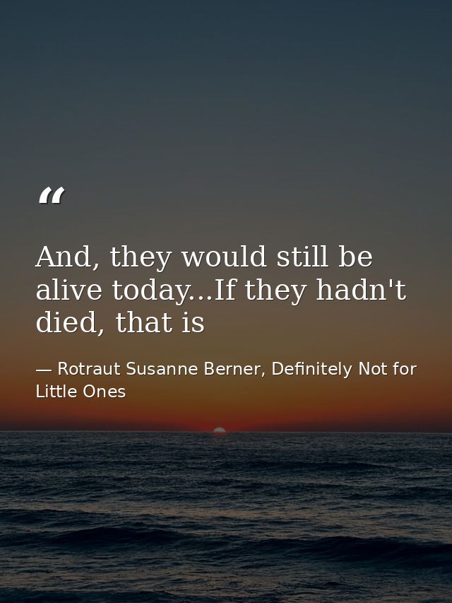 And, they would still be alive today...If they hadn't died, that is — Rotraut Susanne Berner, Definitely Not for Little Ones