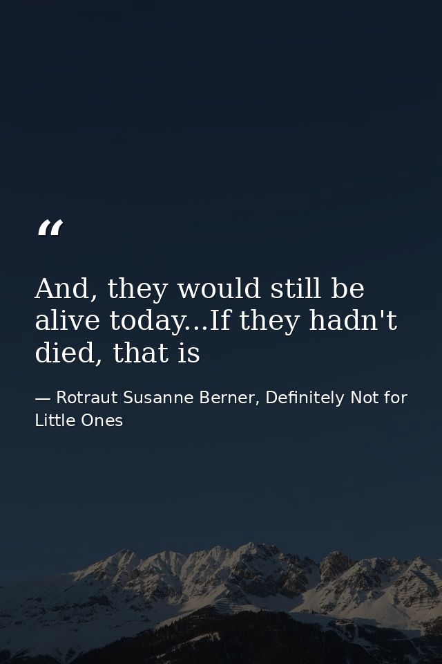 And, they would still be alive today...If they hadn't died, that is — Rotraut Susanne Berner, Definitely Not for Little Ones