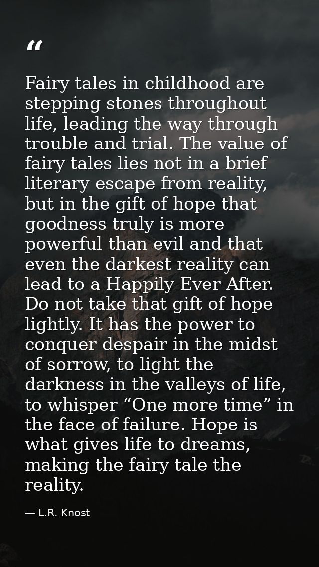 Fairy tales in childhood are stepping stones throughout life, leading the way through trouble and trial. The value of fa — L.R. Knost