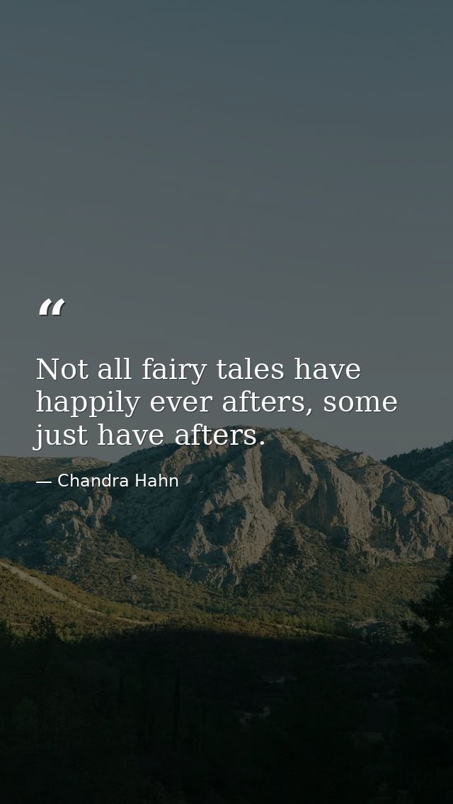 Not all fairy tales have happily ever afters, some just have afters. — Chandra Hahn