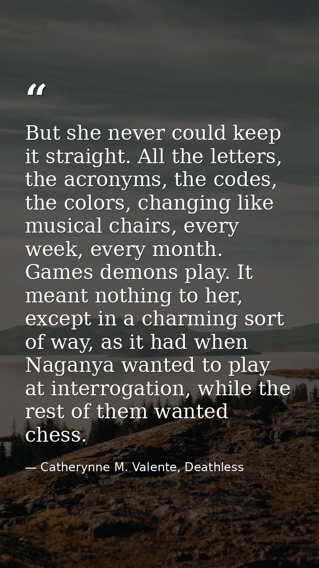 But she never could keep it straight. All the letters, the acronyms, the codes, the colors, changing like musical chairs — Catherynne M. Valente, Deathless