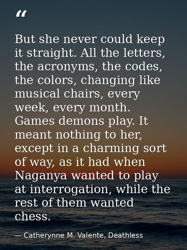 But she never could keep it straight. All the letters, the acronyms, the codes, the colors, changing like musical chairs — Catherynne M. Valente, Deathless