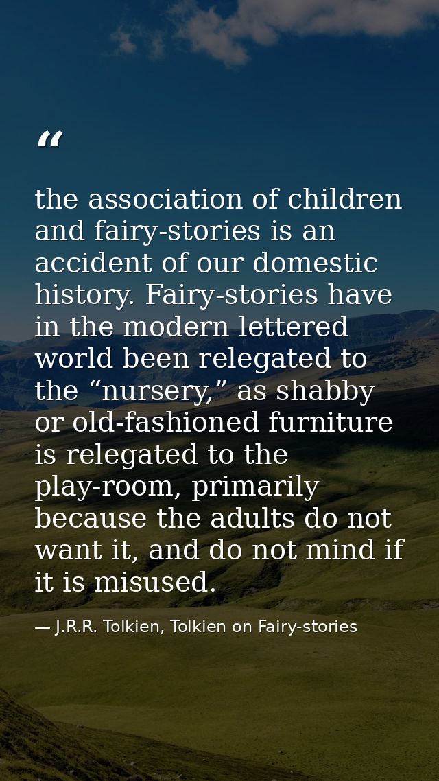 the association of children and fairy-stories is an accident of our domestic history. Fairy-stories have in the modern l — J.R.R. Tolkien, Tolkien on Fairy-stories