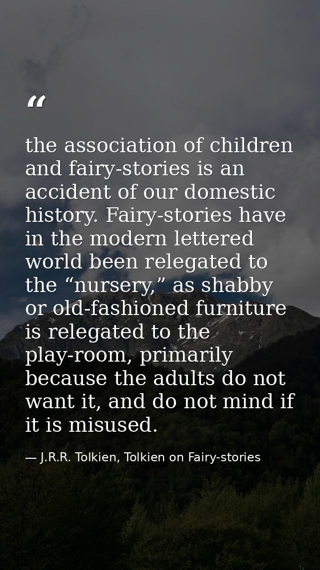 the association of children and fairy-stories is an accident of our domestic history. Fairy-stories have in the modern l — J.R.R. Tolkien, Tolkien on Fairy-stories