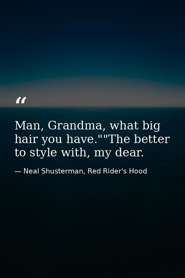 Man, Grandma, what big hair you have.""The better to style with, my dear. — Neal Shusterman, Red Rider's Hood