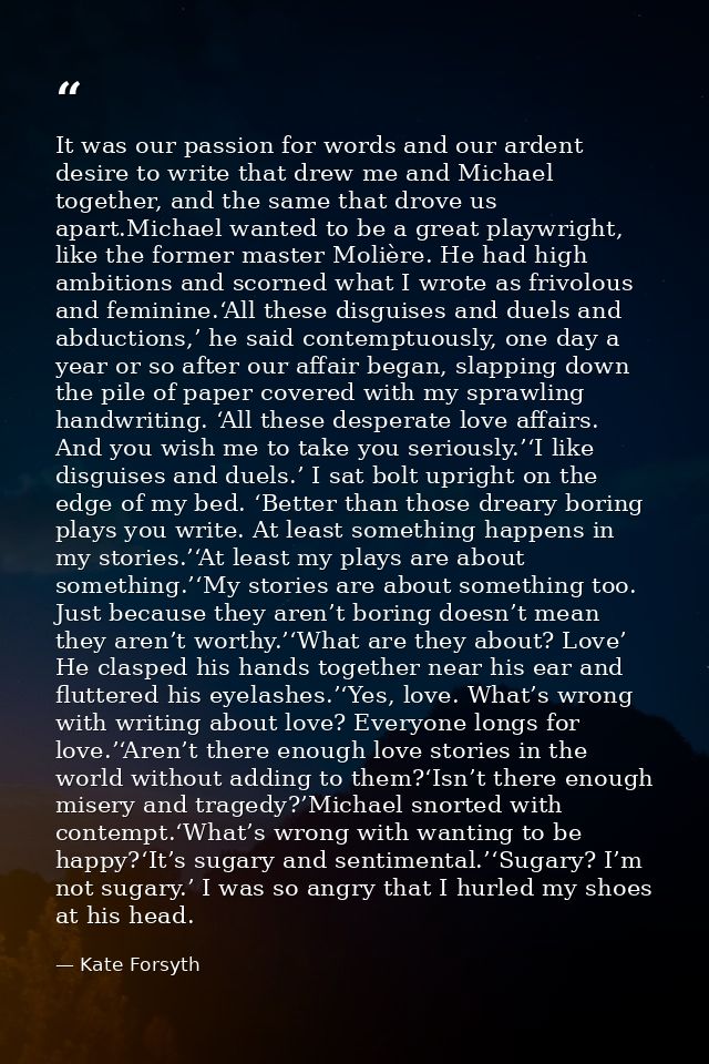 It was our passion for words and our ardent desire to write that drew me and Michael together, and the same that drove u — Kate Forsyth