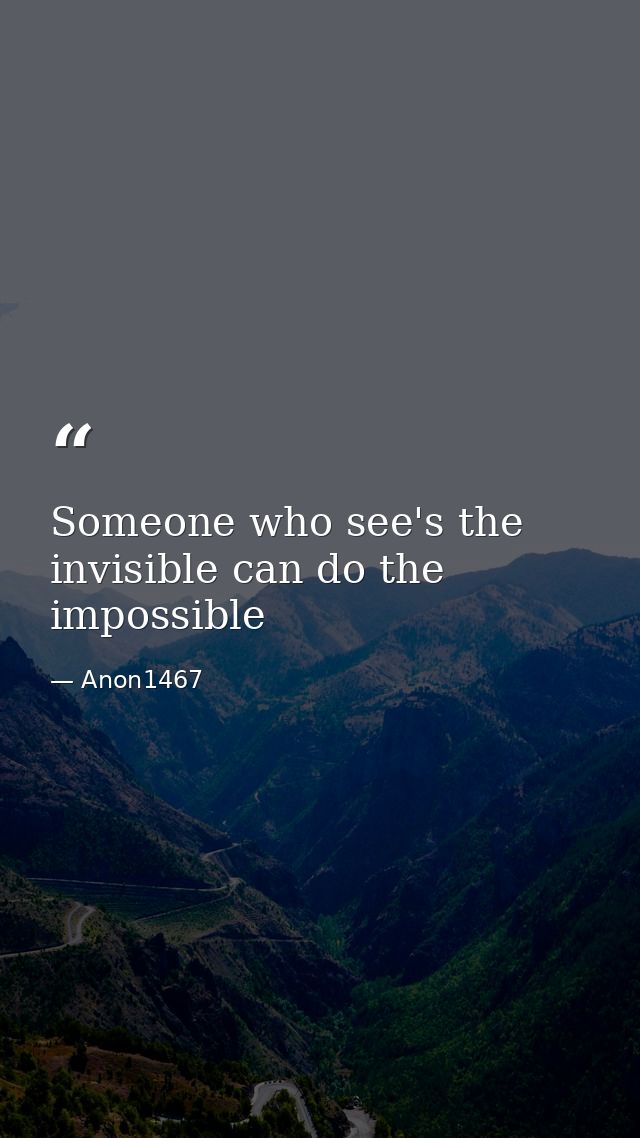 Someone who see's the invisible can do the impossible — Anon1467