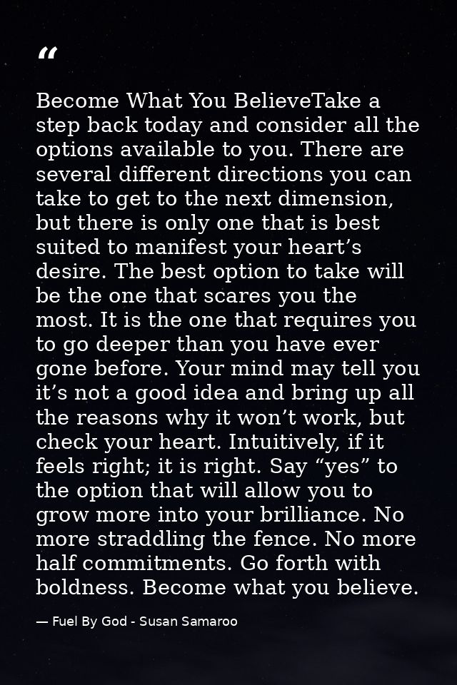 Become What You BelieveTake a step back today and consider all the options available to you. There are several different — Fuel By God - Susan Samaroo