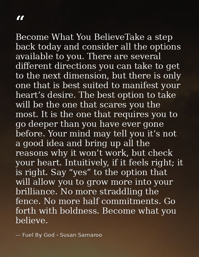 Become What You BelieveTake a step back today and consider all the options available to you. There are several different — Fuel By God - Susan Samaroo