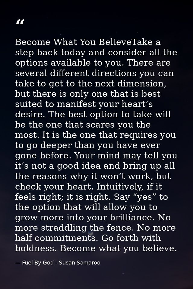 Become What You BelieveTake a step back today and consider all the options available to you. There are several different — Fuel By God - Susan Samaroo
