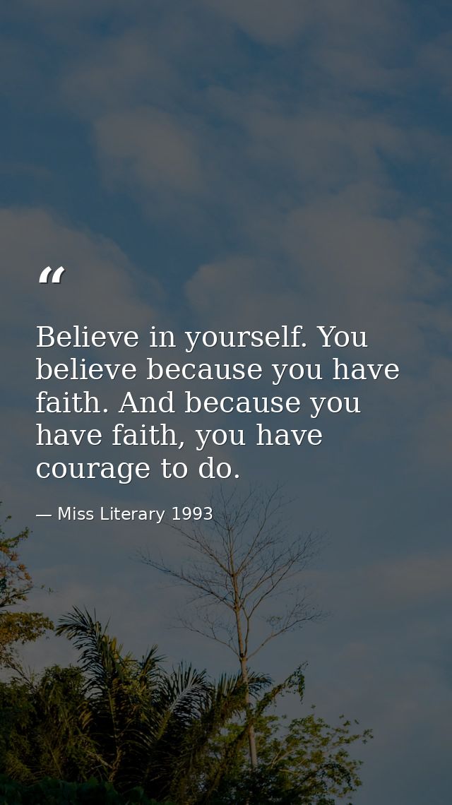 Believe in yourself. You believe because you have faith. And because you have faith, you have courage to do. — Miss Literary 1993