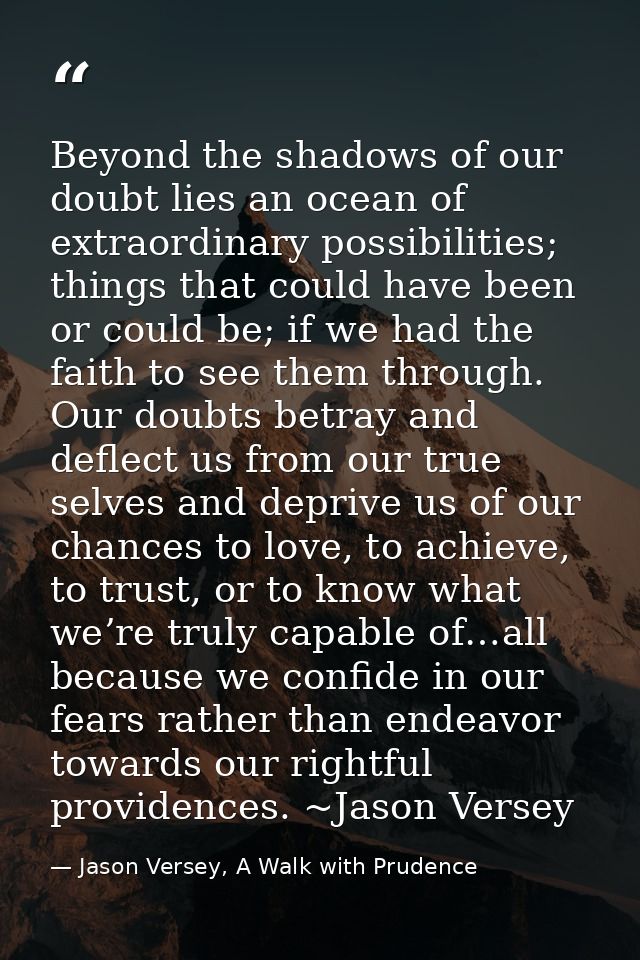 Beyond the shadows of our doubt lies an ocean of extraordinary possibilities; things that could have been or could be; i — Jason Versey, A Walk with Prudence