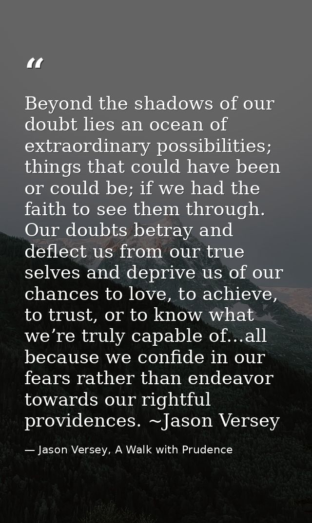 Beyond the shadows of our doubt lies an ocean of extraordinary possibilities; things that could have been or could be; i — Jason Versey, A Walk with Prudence