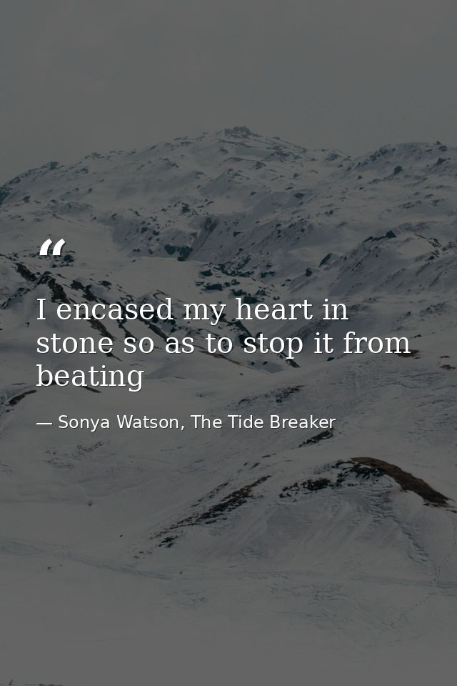 I encased my heart in stone so as to stop it from beating — Sonya Watson, The Tide Breaker