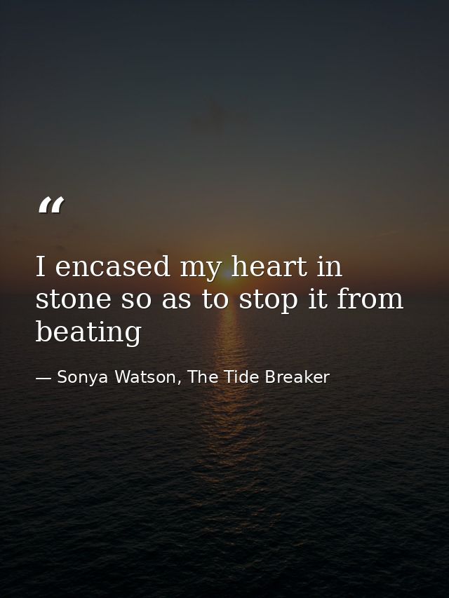 I encased my heart in stone so as to stop it from beating — Sonya Watson, The Tide Breaker