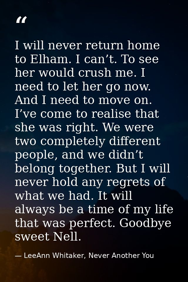 I will never return home to Elham. I can’t. To see her would crush me. I need to let her go now. And I need to move on.  — LeeAnn Whitaker, Never Another You