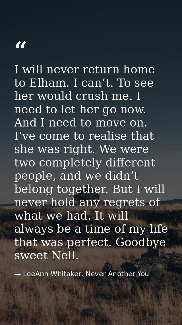 I will never return home to Elham. I can’t. To see her would crush me. I need to let her go now. And I need to move on.  — LeeAnn Whitaker, Never Another You