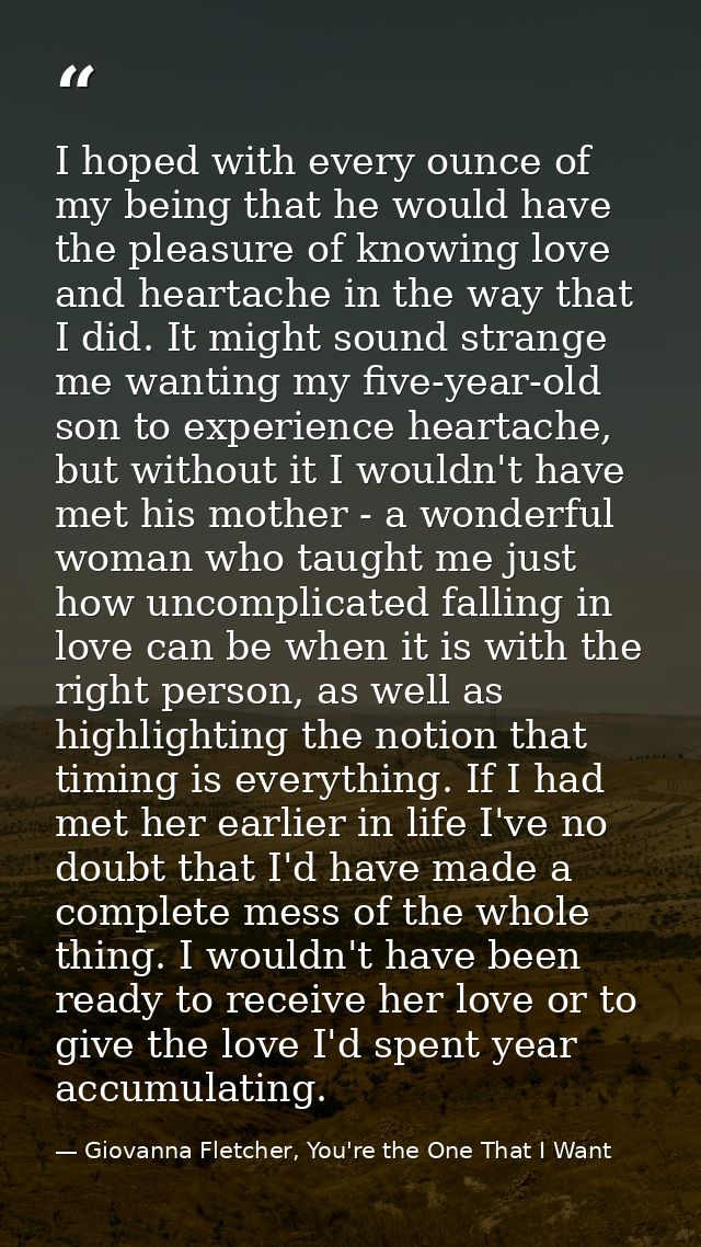 I hoped with every ounce of my being that he would have the pleasure of knowing love and heartache in the way that I did — Giovanna Fletcher, You're the One That I Want