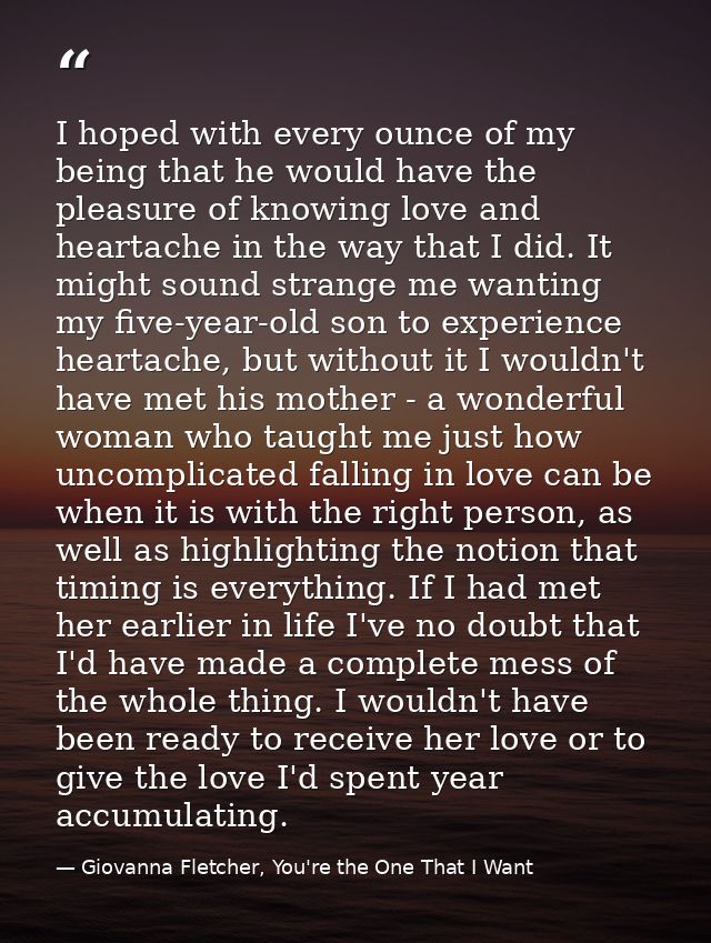 I hoped with every ounce of my being that he would have the pleasure of knowing love and heartache in the way that I did — Giovanna Fletcher, You're the One That I Want