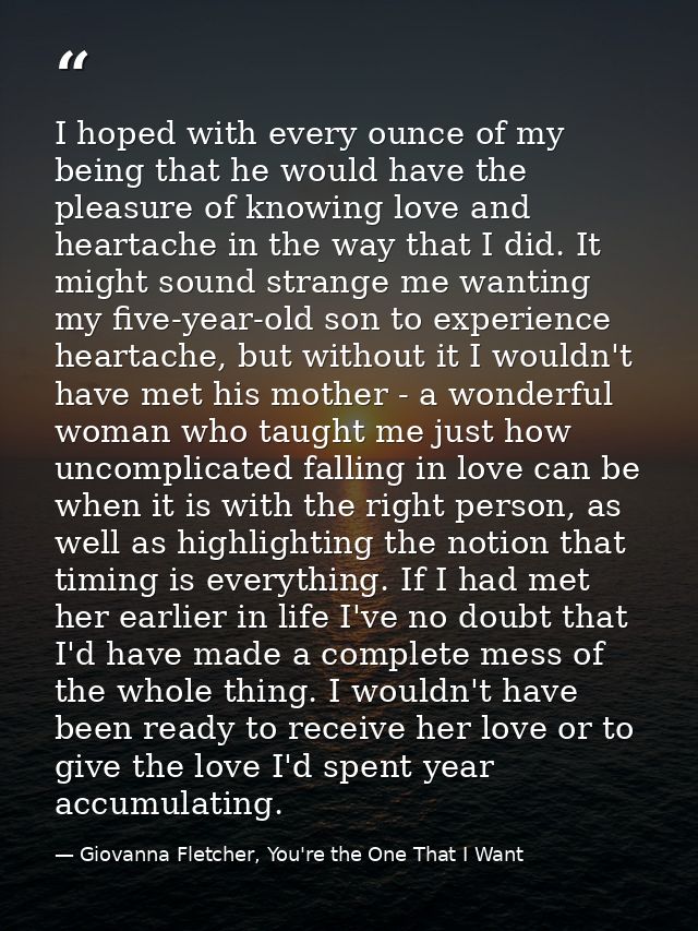 I hoped with every ounce of my being that he would have the pleasure of knowing love and heartache in the way that I did — Giovanna Fletcher, You're the One That I Want