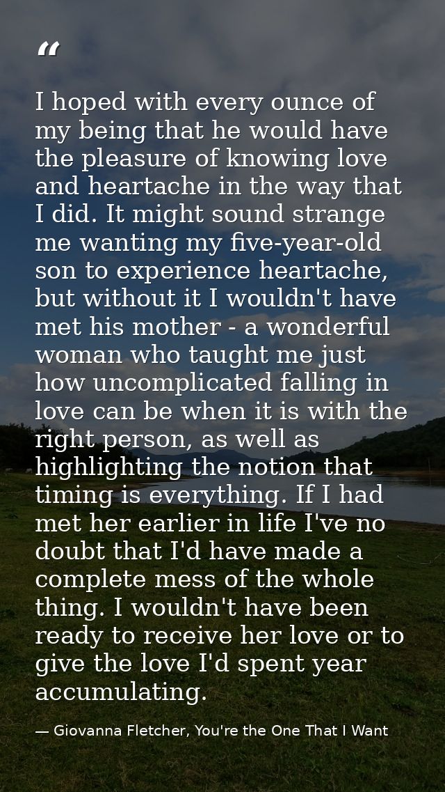 I hoped with every ounce of my being that he would have the pleasure of knowing love and heartache in the way that I did — Giovanna Fletcher, You're the One That I Want