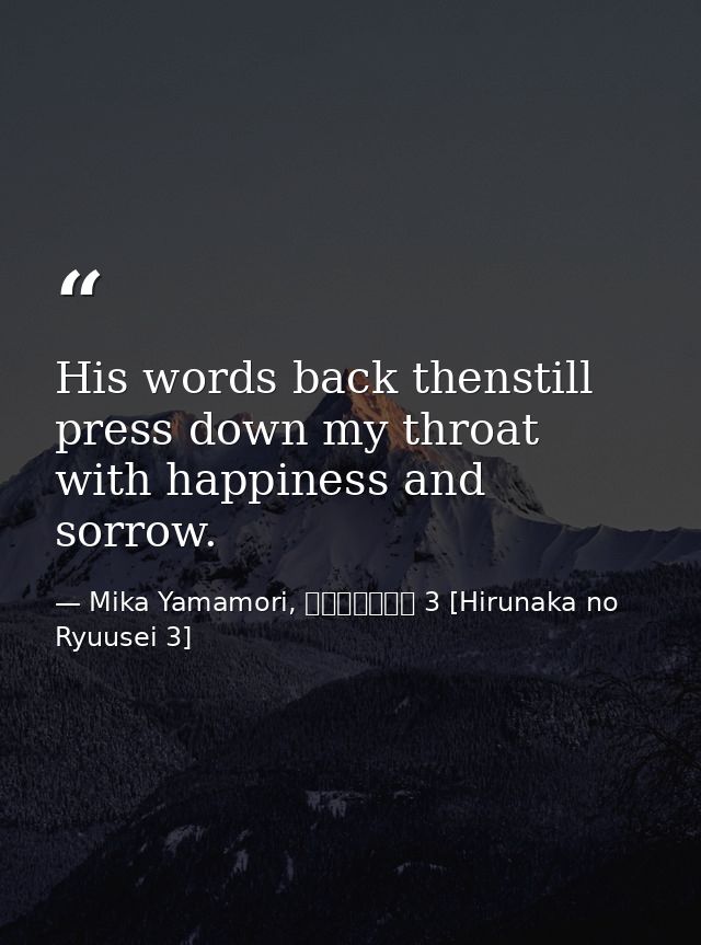 His words back thenstill press down my throat with happiness and sorrow. — Mika Yamamori, ひるなかの流星 3 [Hirunaka no Ryuusei 3]