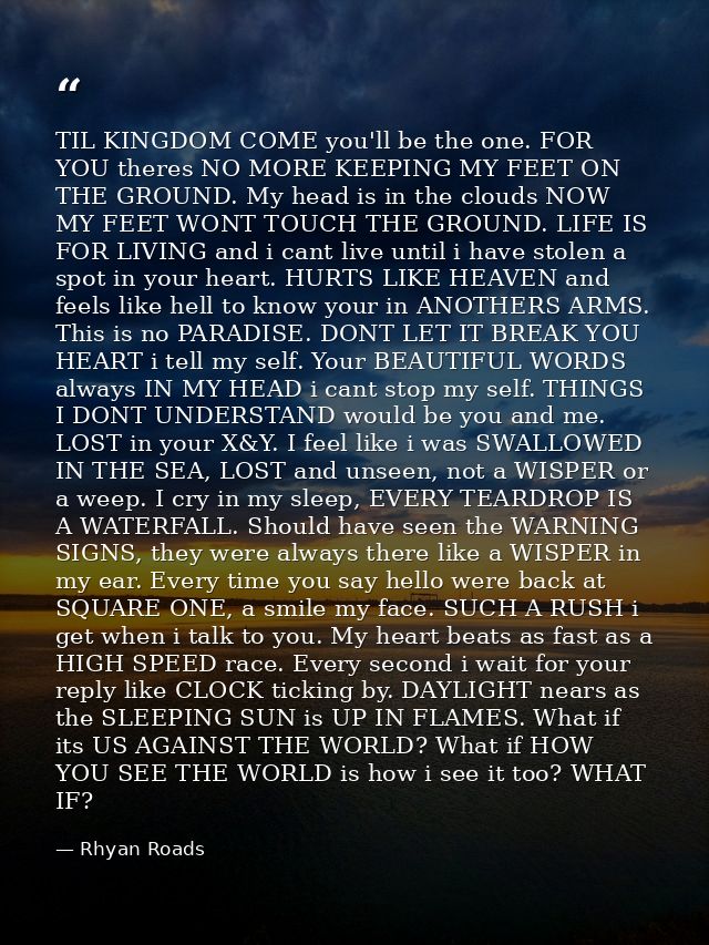 TIL KINGDOM COME you'll be the one. FOR YOU theres NO MORE KEEPING MY FEET ON THE GROUND. My head is in the clouds NOW M — Rhyan Roads