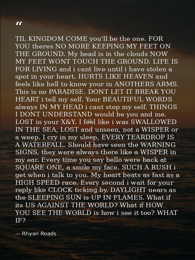 TIL KINGDOM COME you'll be the one. FOR YOU theres NO MORE KEEPING MY FEET ON THE GROUND. My head is in the clouds NOW M — Rhyan Roads