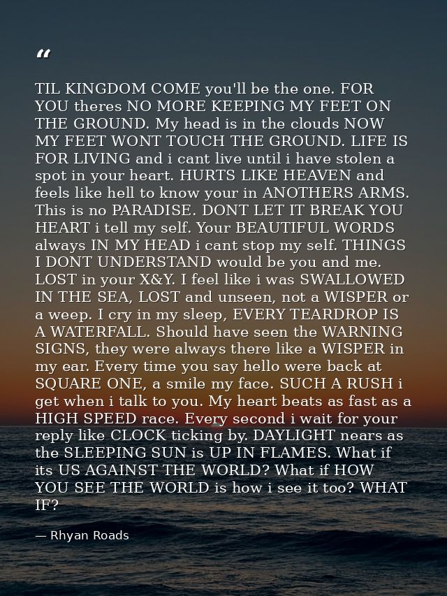 TIL KINGDOM COME you'll be the one. FOR YOU theres NO MORE KEEPING MY FEET ON THE GROUND. My head is in the clouds NOW M — Rhyan Roads