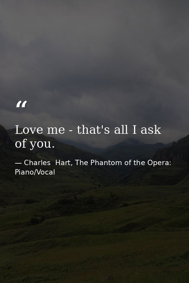 Love me - that's all I ask of you. — Charles  Hart, The Phantom of the Opera: Piano/Vocal
