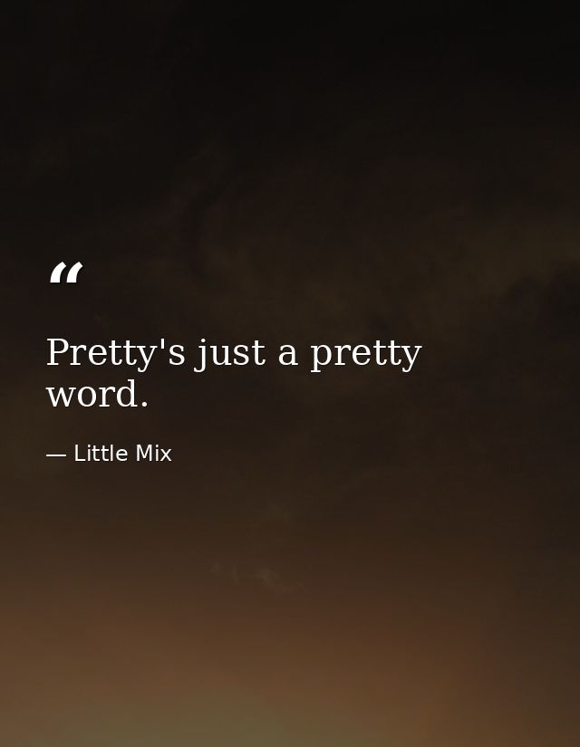 Pretty's just a pretty word. — Little Mix