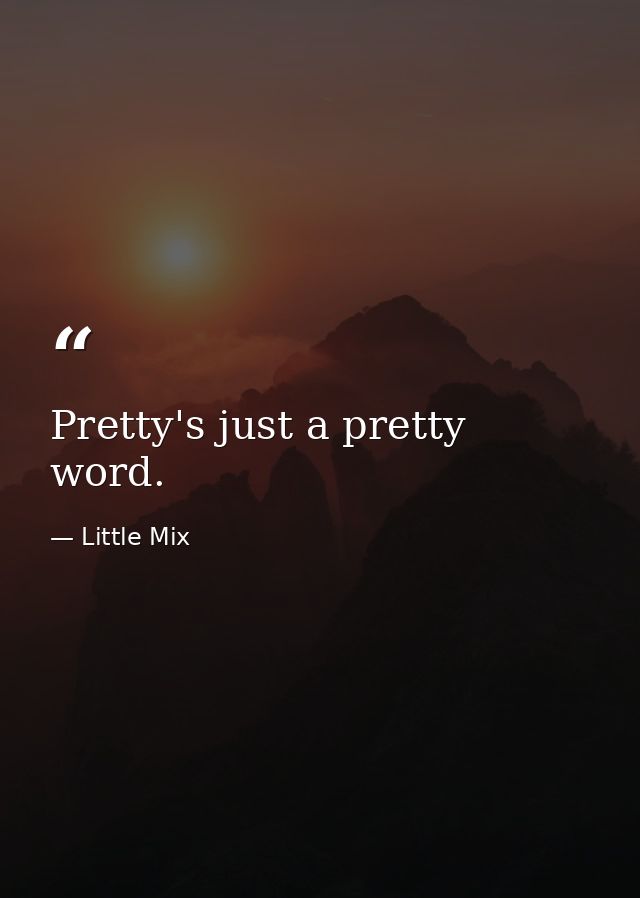 Pretty's just a pretty word. — Little Mix