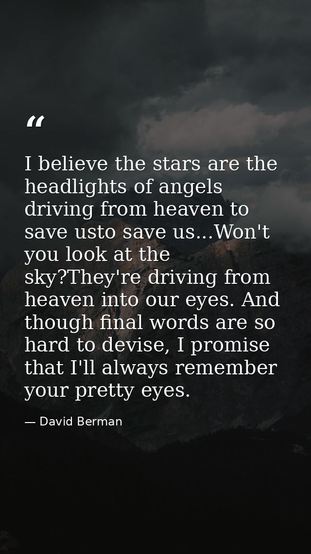I believe the stars are the headlights of angels driving from heaven to save usto save us...Won't you look at the sky?Th — David Berman