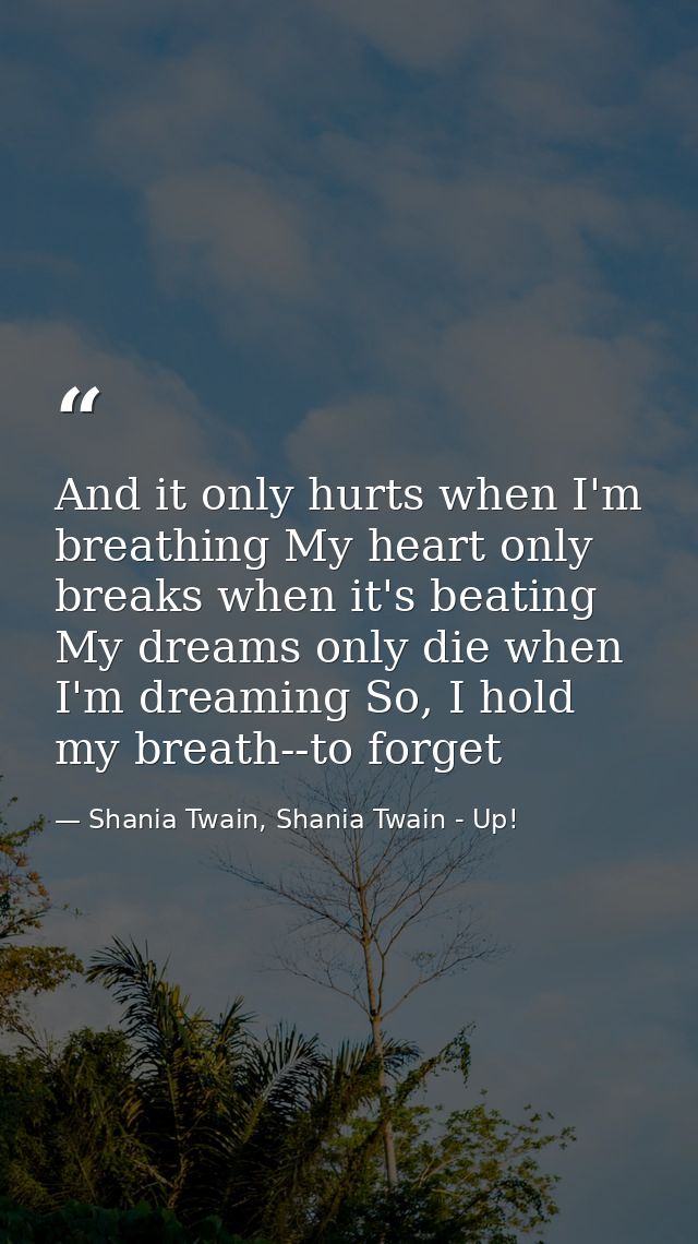 And it only hurts when I'm breathing My heart only breaks when it's beating My dreams only die when I'm dreaming So, I h — Shania Twain, Shania Twain - Up!