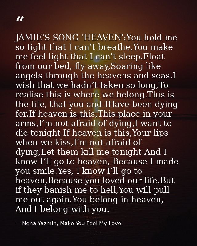 JAMIE'S SONG 'HEAVEN':You hold me so tight that I can’t breathe,You make me feel light that I can’t sleep.Float from our — Neha Yazmin, Make You Feel My Love